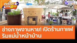 ช่างภาพงานหาย! เปิดร้านกาแฟริมแม่น้ำหน้าบ้าน (16 เม.ย. 64) คุยโขมงบ่าย 3 โมง