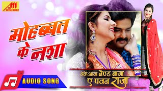 Mohabbat Ke Nasha |  पवन सिंह का  गाना | Bhojpuri Song | Leke Aaja Band Baja Ae Pawan Raja