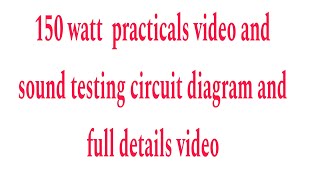 150watt full practical video and sound testing circuit diagram ke sath details Mein video