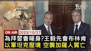 【1027FOCUS世界新聞LIVE】為拜習會暖身？王毅先會布林肯　以軍坦克壓境　空襲加薩人質亡