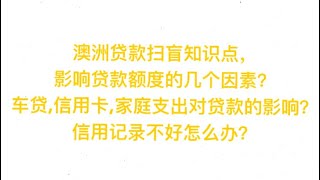 澳洲贷款扫盲知识点， 影响贷款额度的几个因素？车贷， 信用卡，家庭支出对贷款的影响？信用记录不好怎么办？