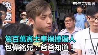 駕百萬賓士車禍撞傷人　包偉銘兒：爸爸知道｜三立新聞網SETN.com