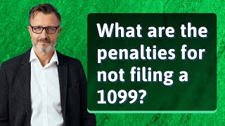 What are the penalties for not filing a 1099?