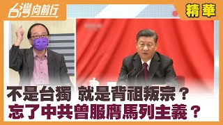 不是台獨 就是背祖叛宗？ 忘了中共曾服膺馬列主義？【台灣向前行 精華】2021.10.27