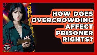 How Does Overcrowding Affect Prisoner Rights? - True Crime Lovers