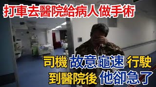 打車去醫院給病人做手術，司機故意龜速行駛，到醫院後他卻急了#奇聞#故事#真相#生活見聞#民間故事#社會百態#案件解讀