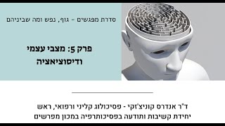 סדרת מפגשים: גוף, נפש ומה שביניהם - פרק חמישי - מצבי עצמי ודיסוציאציה