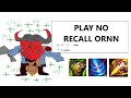 ORNN JG BUT I BUILD WARMOGS AND NEVER RECALL SO I CAN GANK 24/7 STRATEGY