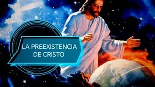 LA PREEXISTENCIA DE CRISTO.