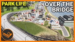 OVER THE BRIDGE - Park Life (Part 22)