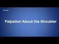 Palpation about the shoulder