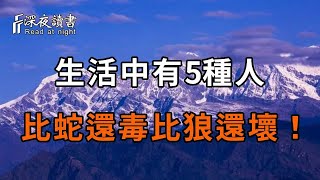 生活中有5種人，比蛇還毒比狼還壞！碰到一定要小心提防，越早遠離越好！【深夜讀書】