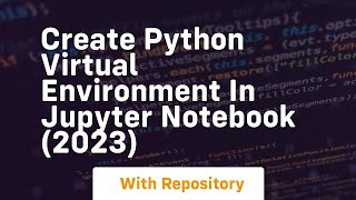 Create python virtual environment in jupyter notebook 2023