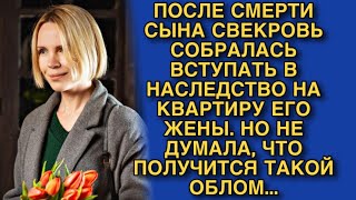 ПОСЛЕ СМЕРТИ СЫНА СВЕКРОВЬ СОБРАЛАСЬ ВСТУПАТЬ В НАСЛЕДСТВО НА КВАРТИРУ ЕГО ЖЕНЫ. НО ОБЛОМАЛАСЬ...