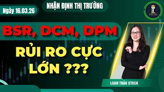 Chứng Khoán Hôm Nay | Nhận Định Thị Trường | BSR, DCM, DPM Rủi Ro Cực Lớn ?