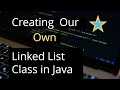 Creating Our Own Linked List Class in java | Java Linked List Own Implementation