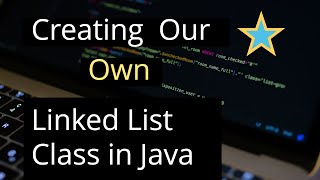Creating Our Own Linked List Class in java | Java Linked List Own Implementation