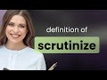 Scrutinize | what is SCRUTINIZE meaning