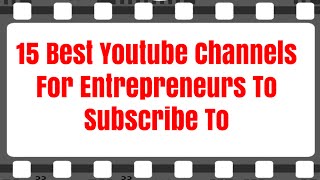 15 Best Youtube Channels For Entrepreneurs To Subscribe To