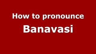 How to Pronounce Banavasi - PronounceNames.com