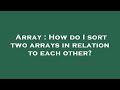 Array : How do I sort two arrays in relation to each other?