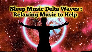 Sleep Music Delta Waves : Relaxing Music to Help you Sleep , Deep Sleep , Inner Peace and Relax
