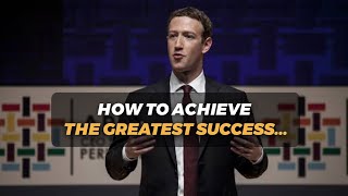 How to achieve the greatest success... Mark Zuckerberg Speech