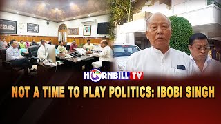 NOT A TIME TO PLAY POLITICS: IBOBI SINGH