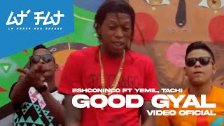 Eshconinco Ft Yemil \u0026 El Tachi - Good Gyal (Video Oficial)