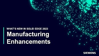 NEW in Solid Edge 2023: Manufacturing