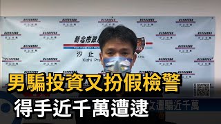 男騙投資又扮假檢警　得手近千萬遭逮－民視新聞