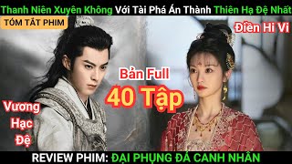 Review Phim (Full Bộ 40 Tập) : Thanh Niên Xuyên Không Nhờ Tài Phá Án Mà Trở Thành Đệ Nhất Thiên Hạ