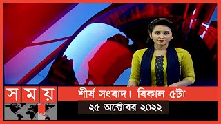 শীর্ষ সংবাদ | বিকাল ৫টা | ২৫ অক্টোবর ২০২২ | Somoy TV Headline 5pm | Latest Bangladeshi News