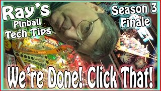 Ray's Pinball Tech Tips ~ We're Done! Click That! ~ S3E8