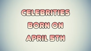 Celebrities born on April 5th