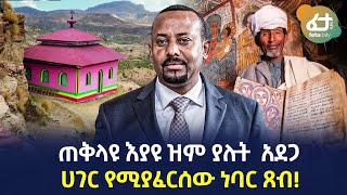 Ethiopia - ጠቅላዩ እያዩ ዝም ያሉት አደጋ | ሀገር የሚያፈርሰው ነባር ጸብ!