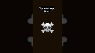 You can't top skull