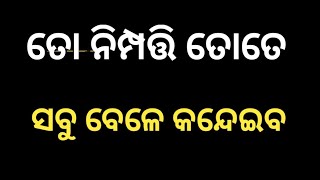 ଜୀଵନ ରେ ନେଇଥିବା ପ୍ରତ୍ୟେକ ନିମ୍ପତି ତୋତେ ପ୍ରତ୍ୟେକ ମୃହୃତ୍ତ ରେ କନ୍ଦେଇ ବ