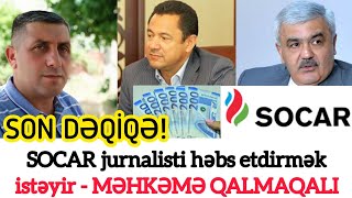 SOCAR jurnalisti həbs etdirmək istəyir - MƏHKƏMƏ QALMAQALI