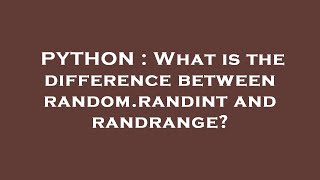 PYTHON : What is the difference between random.randint and randrange?