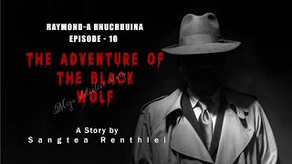 Raymond-a hnuchhuina episode-10| The Adventures of Mr.Black Wolf| Ziaktu Sangtea Renthlei