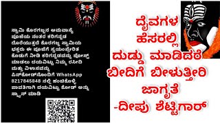 ದೈವಗಳ ಹೆಸರಲ್ಲಿ ದುಡ್ಡು ಮಾಡಿದರೆ ಬೀದಿಗೆ ಬೀಳುತ್ತೀರಿ ಜಾಗೃತೆ-ದೀಪು ಶೆಟ್ಟಿಗಾರ್|