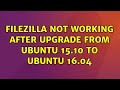 Ubuntu: FILEZILLA not working after upgrade from ubuntu 15.10 to ubuntu 16.04 (3 Solutions!!)