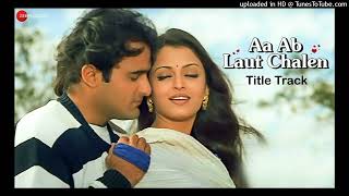 Aa Ab Laut Chalen Title Track | Udit Narayan Alka Yagnik | Aishwarya Rai Akshaye Khanna | Audio Juke