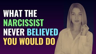 What the Narcissist Never Believed You Would Do | NPD | Narcissism | Behind The Science