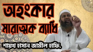 অহংকার মারাত্মক ব্যাধি - শায়খ হাসান জামীল (Shaykh Hasan Jamil)