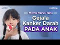 Hati-hati, Ini Gejala Kanker Darah pada Anak yang Perlu Diwaspadai