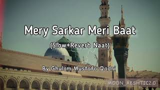 Mery Sarkar Meri Baat Bnay Rakhna (Slow+Reverb Naat) Ghulam Mustafa|| Moon_Aeshtic2.0