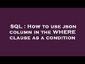 SQL : How to use json column in the WHERE clause as a condition