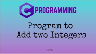#4 Program to Add Two Integers | C Programming